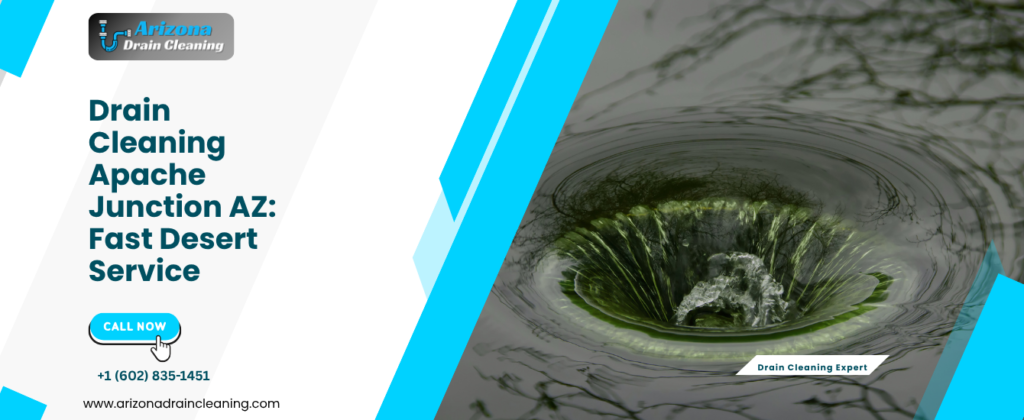 Drain Cleaning in Apache Junction AZ: The Complete Guide for Every Property Type at the Base of the Superstitions