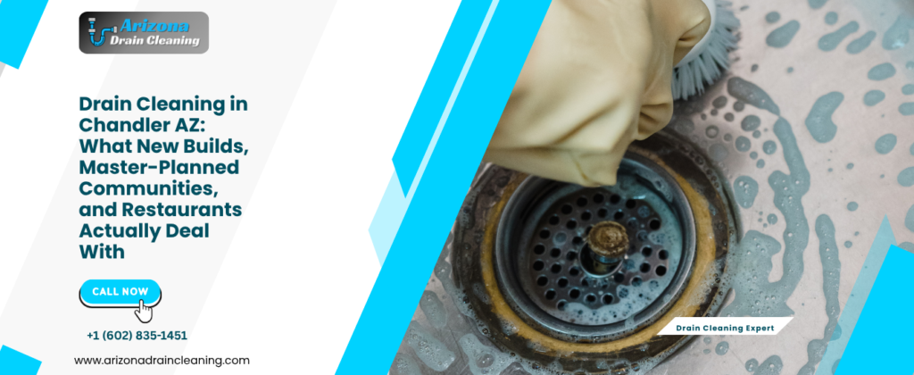 Drain Cleaning in Chandler AZ: What New Builds, Master-Planned Communities, and Restaurants Actually Deal With
