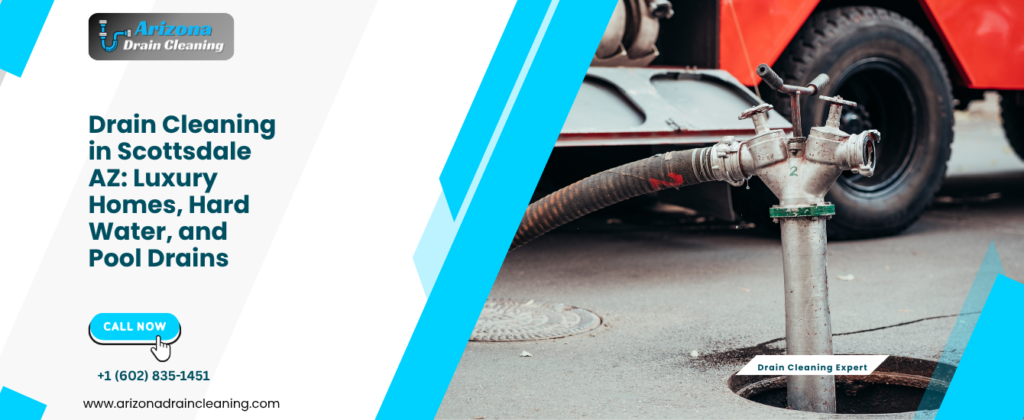 Drain Cleaning in Scottsdale AZ: Luxury Homes, Hard Water, and Pool Drains